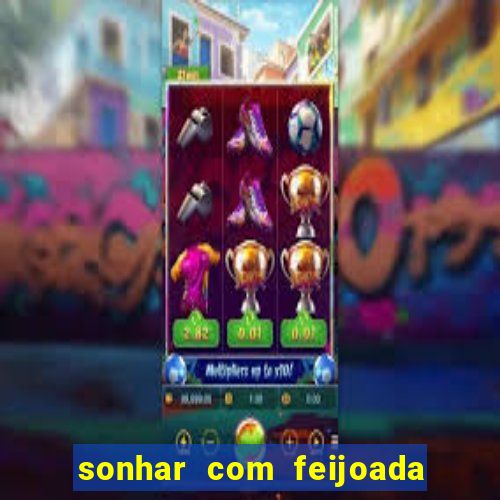 sonhar com feijoada jogo do bicho